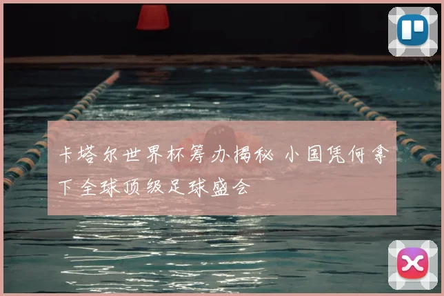 卡塔尔世界杯筹办揭秘 小国凭何拿下全球顶级足球盛会