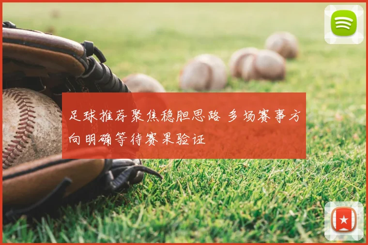 足球推荐聚焦稳胆思路 多场赛事方向明确等待赛果验证